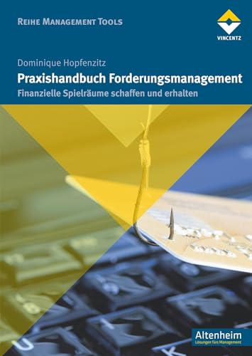 Praxishandbuch Forderungsmanagement: Finanzielle Spielräume schaffen und erhalten (Reihe Management Tools) von Vincentz Network GmbH & C